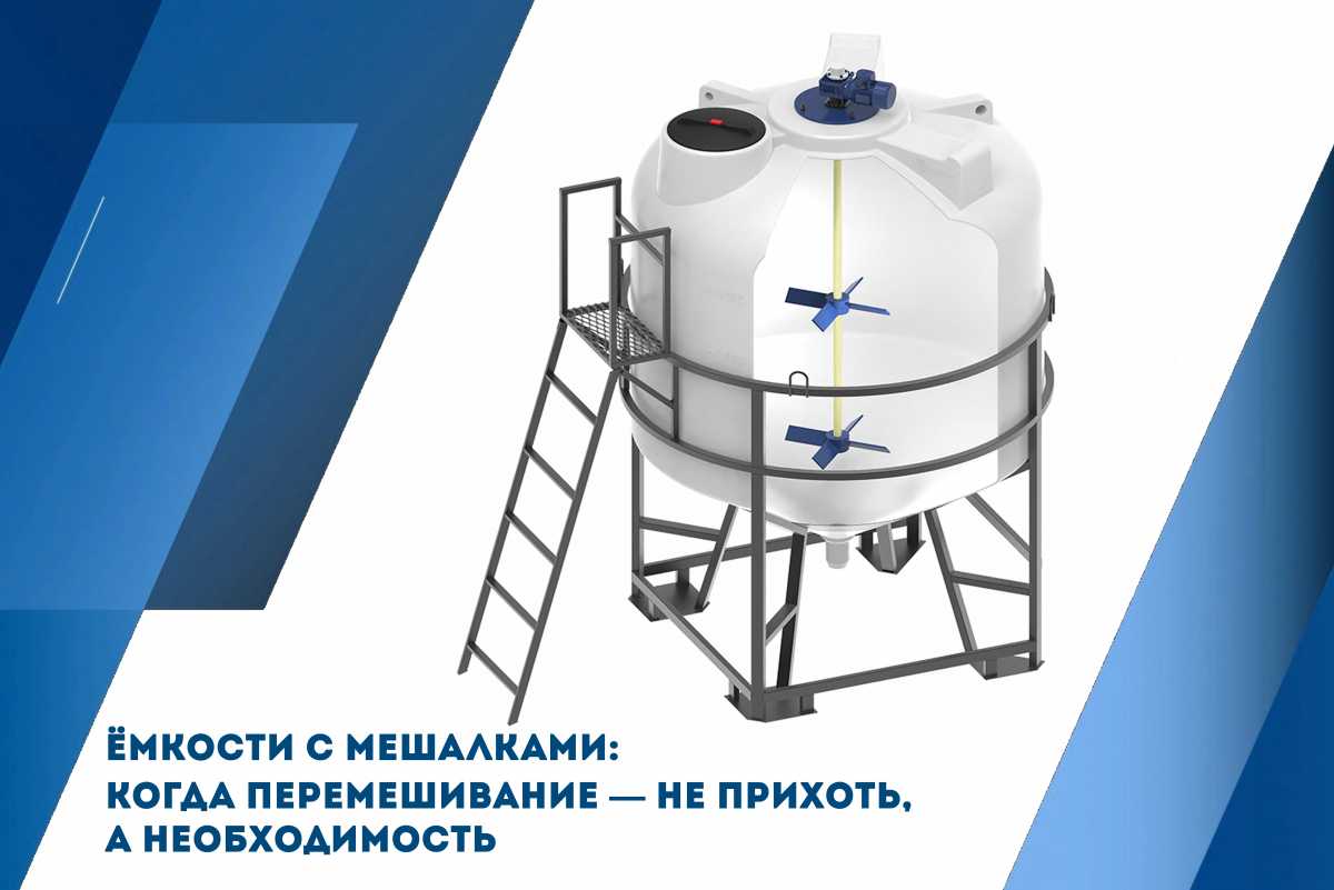 Ёмкости с мешалками: когда перемешивание — не прихоть, а необходимость